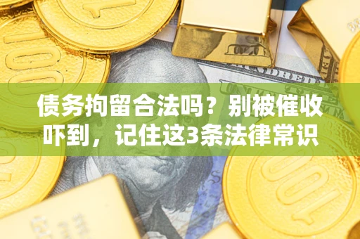北京债务拘留合法吗?别被催收吓到,记住这3条法律常识 北京债务拘留合法吗?别被催收吓到,记住这3条法律常识