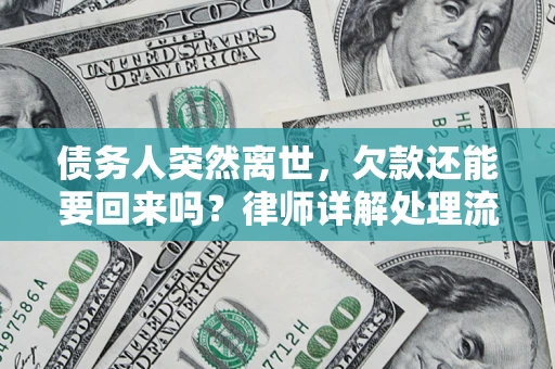 北京债务人突然离世，欠款还能要回来吗？律师详解处理流程