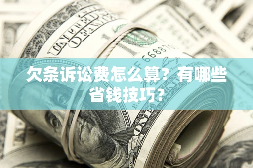 北京欠条诉讼费怎么算？有哪些省钱技巧？