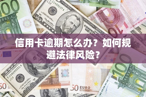 北京信用卡逾期怎么办？如何规避法律风险？