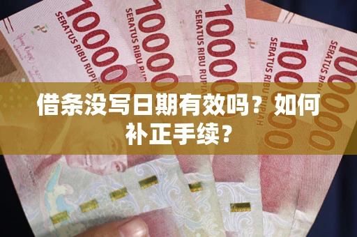 北京借条没写日期有效吗？如何补正手续？