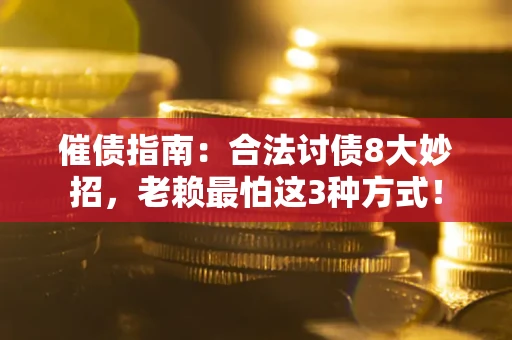 北京催债指南：合法讨债8大妙招，老赖最怕这3种方式！