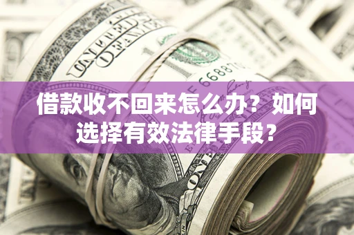 北京借款收不回来怎么办？如何选择有效法律手段？
