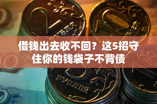 北京借钱出去收不回？这5招守住你的钱袋子不背债
