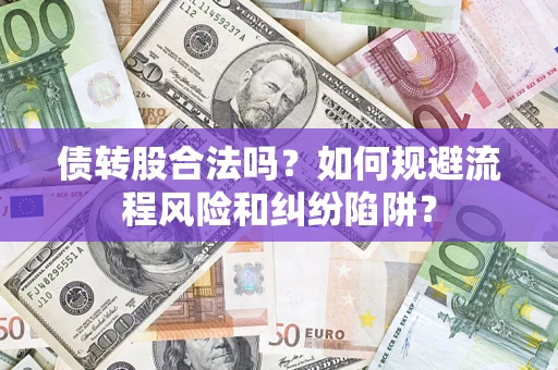北京债转股合法吗？如何规避流程风险和纠纷陷阱？