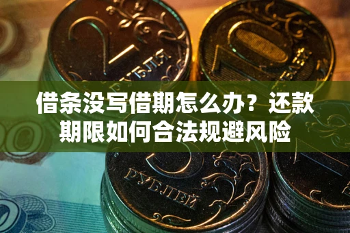 北京借条没写借期怎么办？还款期限如何合法规避风险