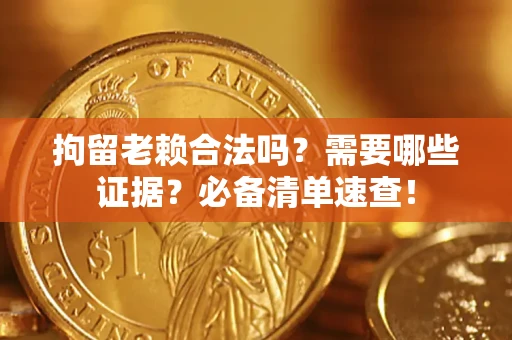 北京拘留老赖合法吗？需要哪些证据？必备清单速查！